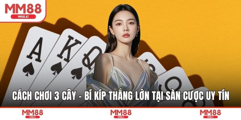 Cách Chơi 3 Cây - Bí Kíp Thắng Lớn Tại Sàn Cược Uy Tín