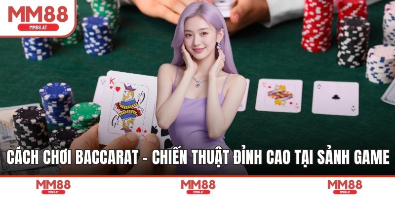 Cách Chơi Baccarat - Chiến Thuật Đỉnh Cao Tại Sảnh Game