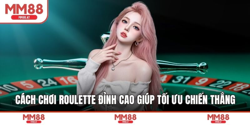 Cách Chơi Roulette Đỉnh Cao Giúp Tối Ưu Chiến Thắng