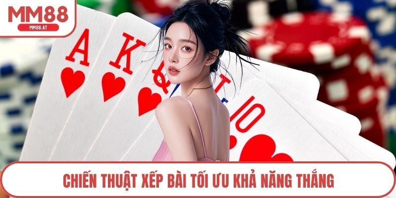 Chiến thuật xếp bài tối ưu khả năng thắng