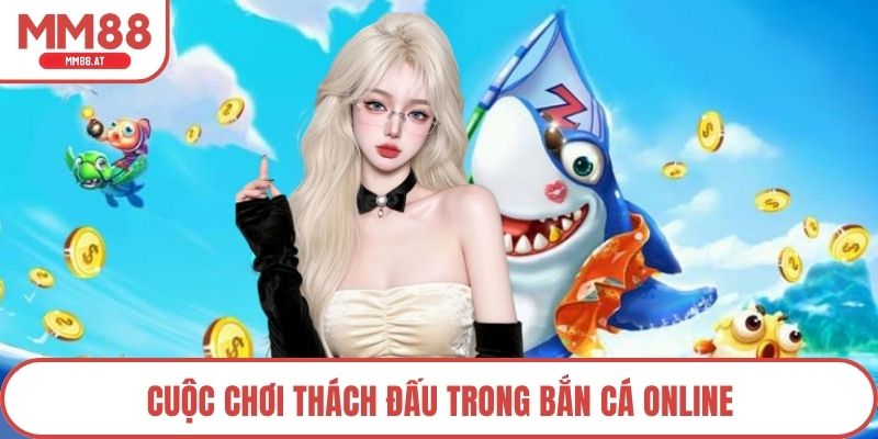 Cuộc chơi thách đấu trong bắn cá online