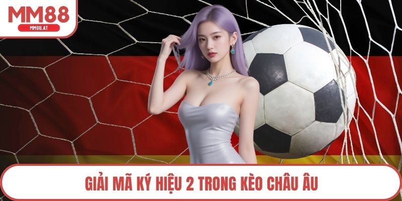 Giải mã ký hiệu 2 trong kèo châu âu