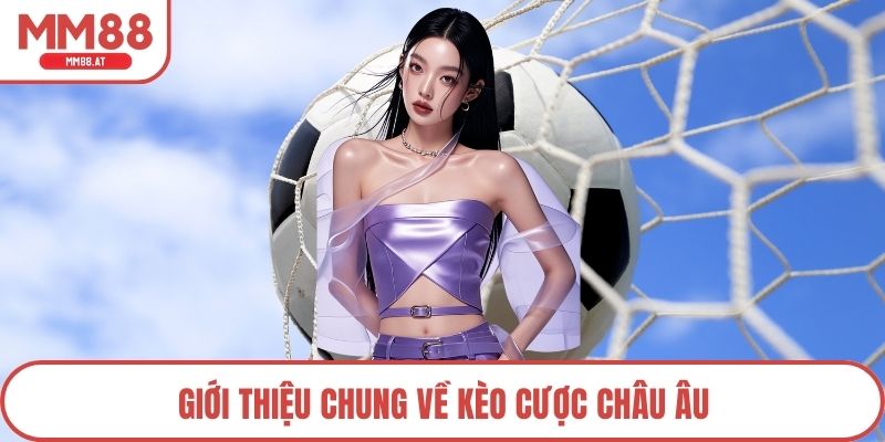 Giới thiệu chung về kèo cược châu âu