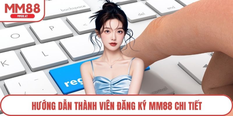Hướng dẫn thành viên đăng ký MM88 chi tiết