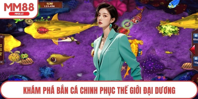 Khám phá bắn cá chinh phục thế giới đại dương