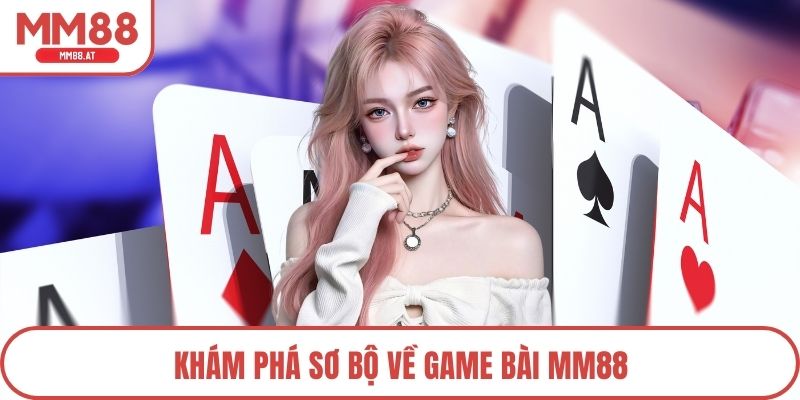 Khám phá sơ bộ về game bài MM88
