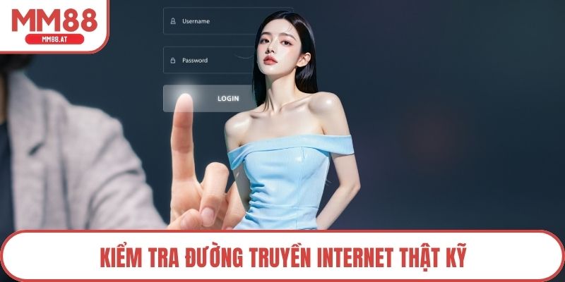 Kiểm tra đường truyền Internet thật kỹ
