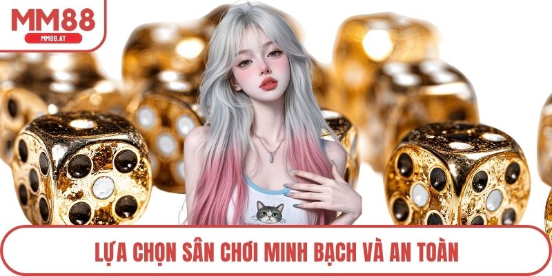 Lựa chọn sân chơi minh bạch và an toàn
