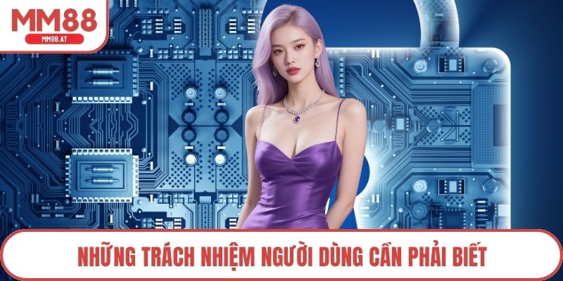 Những trách nhiệm người dùng cần phải biết