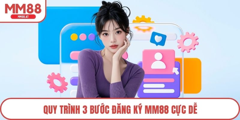 Quy trình 3 bước đăng ký MM88 cực dễ