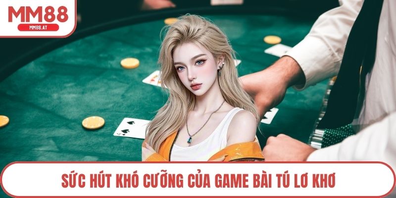 Sức hút khó cưỡng của game bài tú lơ khơ