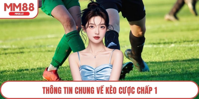 Thông tin chung về kèo cược chấp 1