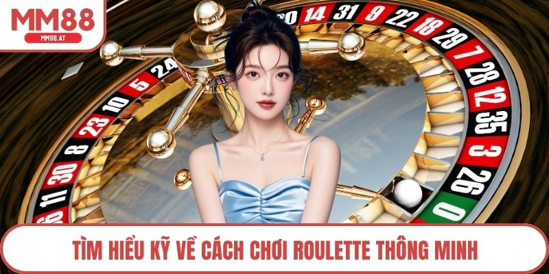 Tìm hiểu kỹ về cách chơi Roulette thông minh