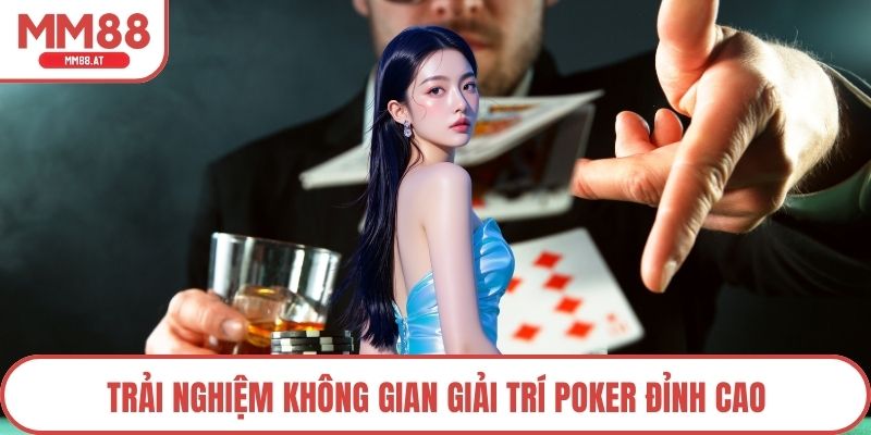 Trải nghiệm không gian giải trí Poker đỉnh cao