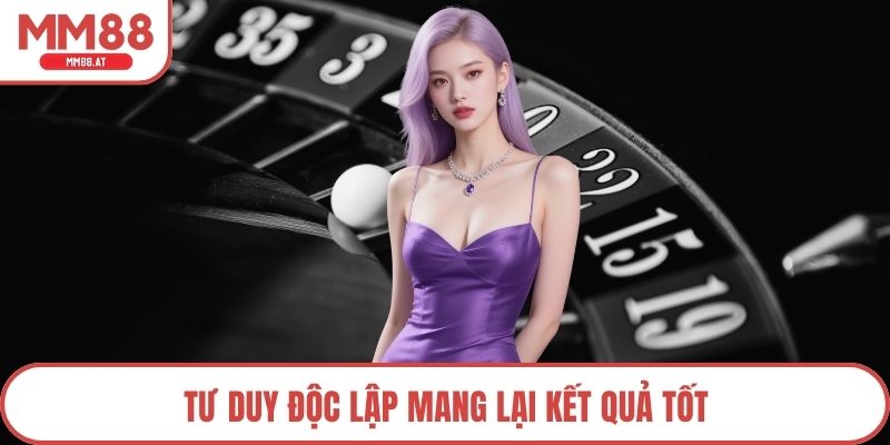 Tư duy độc lập mang lại kết quả tốt