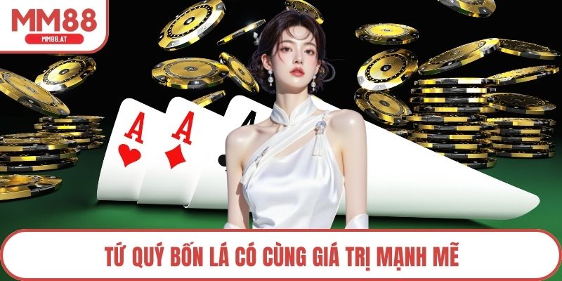 Tứ quý bốn lá có cùng giá trị mạnh mẽ