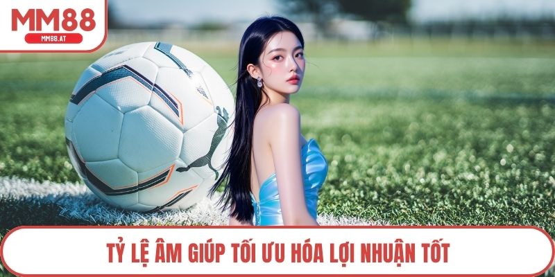 Tỷ lệ âm giúp tối ưu hóa lợi nhuận tốt