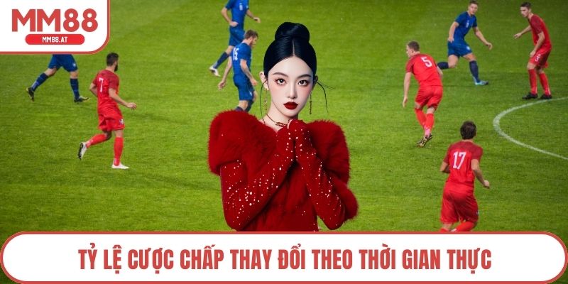 Tỷ lệ cược chấp thay đổi theo thời gian thực