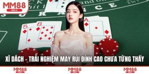 Xì Dách - Trải Nghiệm May Rủi Đỉnh Cao Chưa Từng Thấy